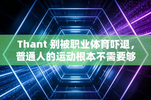 Thant 别被职业体育吓退,普通人的运动根本不需要够专业才有意义 Thant 别被职业体育吓退,普通人的运动根本不需要够专业才有意义