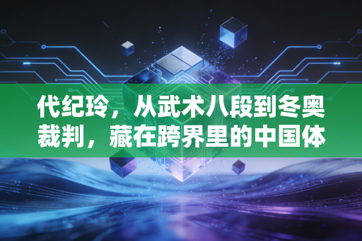 代纪玲，从武术八段到冬奥裁判，藏在跨界里的中国体育底气