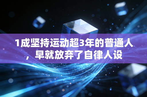 1成坚持运动超3年的普通人，早就放弃了自律人设