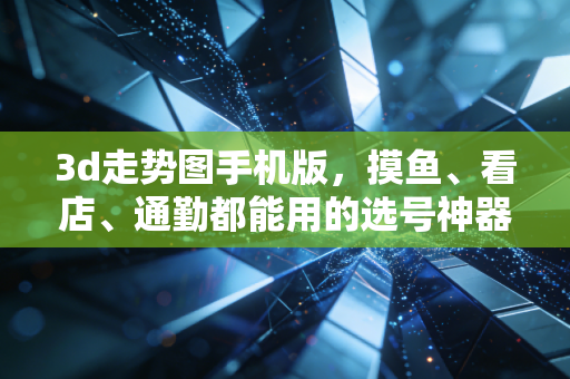 3d走势图手机版,摸鱼、看店、通勤都能用的选号神器,我身边人靠它省了一半跑彩票站的功夫 3d走势图手机版,摸鱼、看店、通勤都能用的选号神器,我身边人靠它省了一半跑彩票站的功夫