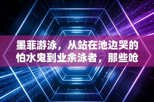 墨菲游泳,从站在池边哭的怕水鬼到业余泳者,那些呛出来的人生通透 墨菲游泳,从站在池边哭的怕水鬼到业余泳者,那些呛出来的人生通透