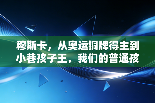 穆斯卡，从奥运铜牌得主到小巷孩子王，我们的普通孩子到底需要什么样的体育？