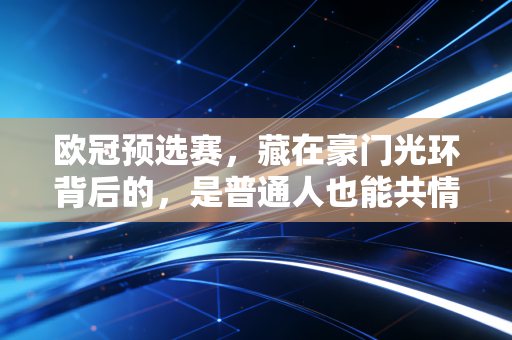 欧冠预选赛，藏在豪门光环背后的，是普通人也能共情的热血与不甘心