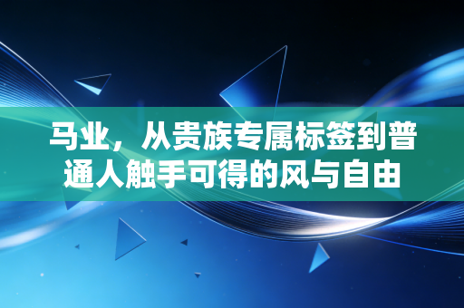 马业，从贵族专属标签到普通人触手可得的风与自由