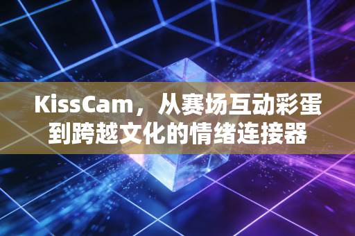 KissCam,从赛场互动彩蛋到跨越文化的情绪连接器 KissCam,从赛场互动彩蛋到跨越文化的情绪连接器
