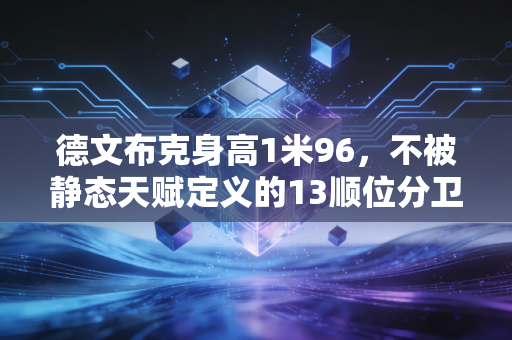 德文布克身高1米96,不被静态天赋定义的13顺位分卫,是凤凰城烧了8年的骄阳 德文布克身高1米96,不被静态天赋定义的13顺位分卫,是凤凰城烧了8年的骄阳