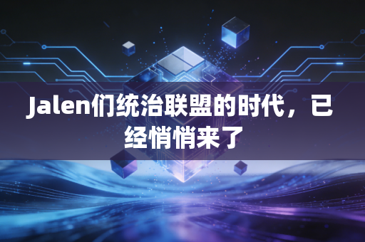 Jalen们统治联盟的时代，已经悄悄来了