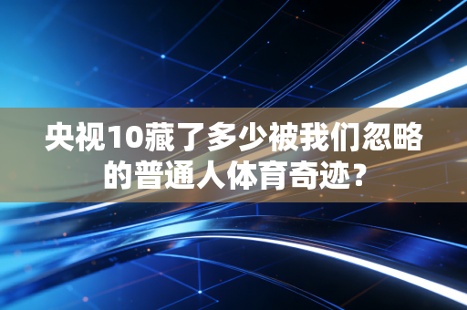 央视10藏了多少被我们忽略的普通人体育奇迹？