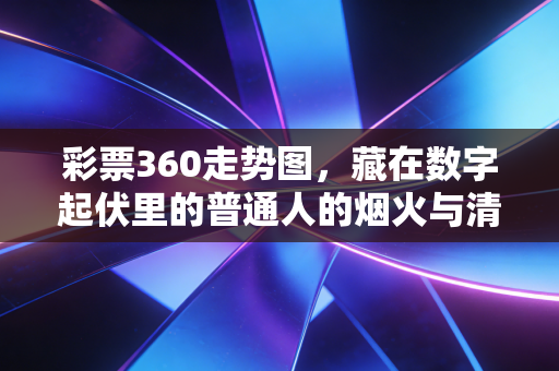 彩票360走势图，藏在数字起伏里的普通人的烟火与清醒