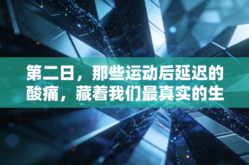第二日，那些运动后延迟的酸痛，藏着我们最真实的生活勇气