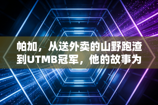 帕加，从送外卖的山野跑渣到UTMB冠军，他的故事为什么治好了千万人的精神内耗