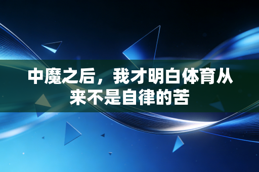 中魔之后，我才明白体育从来不是自律的苦