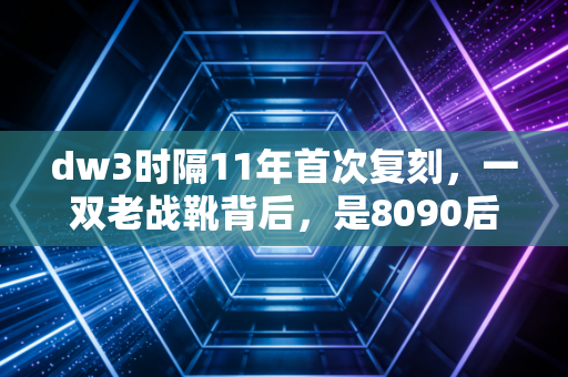 dw3时隔11年首次复刻，一双老战靴背后，是8090后的青春，也是00后野球手的新欢