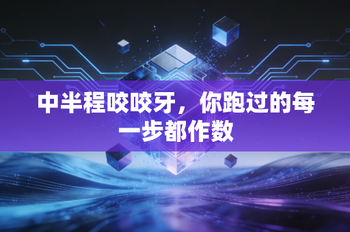 中半程咬咬牙,你跑过的每一步都作数 中半程咬咬牙,你跑过的每一步都作数