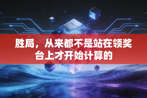 胜局，从来都不是站在领奖台上才开始计算的
