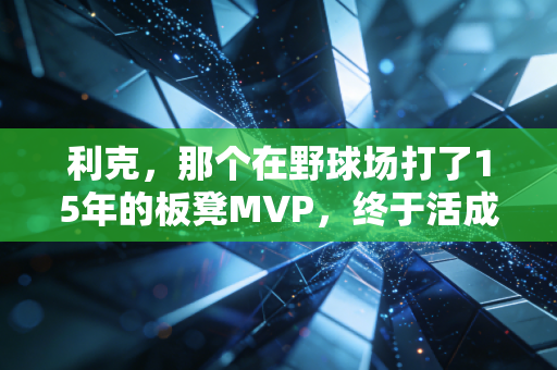 利克，那个在野球场打了15年的板凳MVP，终于活成了普通人的体育榜样