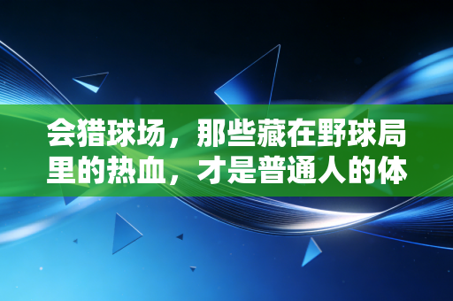 会猎球场,那些藏在野球局里的热血,才是普通人的体育信仰 会猎球场,那些藏在野球局里的热血,才是普通人的体育信仰