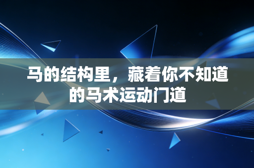 马的结构里，藏着你不知道的马术运动门道