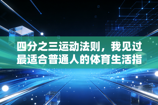 四分之三运动法则,我见过最适合普通人的体育生活指南 四分之三运动法则,我见过最适合普通人的体育生活指南