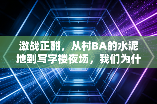 激战正酣,从村BA的水泥地到写字楼夜场,我们为什么离不开篮球场? 激战正酣,从村BA的水泥地到写字楼夜场,我们为什么离不开篮球场?