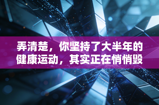 弄清楚,你坚持了大半年的健康运动,其实正在悄悄毁了你的关节 弄清楚,你坚持了大半年的健康运动,其实正在悄悄毁了你的关节