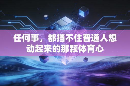 任何事,都挡不住普通人想动起来的那颗体育心 任何事,都挡不住普通人想动起来的那颗体育心