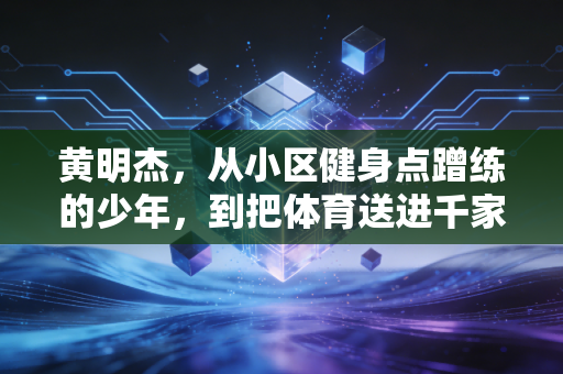 黄明杰，从小区健身点蹭练的少年，到把体育送进千家万户的社区体育摆渡人