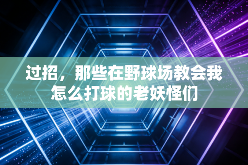 过招，那些在野球场教会我怎么打球的老妖怪们