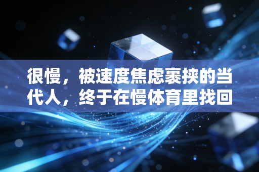 很慢，被速度焦虑裹挟的当代人，终于在慢体育里找回了活着的实感