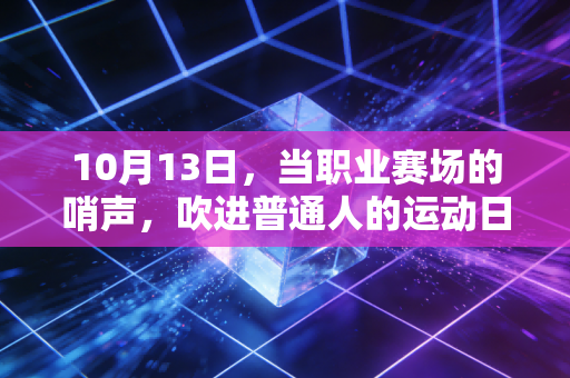10月13日，当职业赛场的哨声，吹进普通人的运动日常