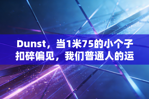 Dunst，当1米75的小个子扣碎偏见，我们普通人的运动天花板到底在哪？