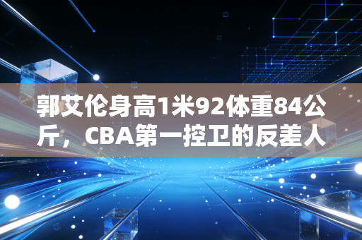 郭艾伦身高1米92体重84公斤，CBA第一控卫的反差人生，从来不是靠天赋吃饭