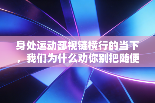 身处运动鄙视链横行的当下,我们为什么劝你别把随便动一动当耻辱 身处运动鄙视链横行的当下,我们为什么劝你别把随便动一动当耻辱