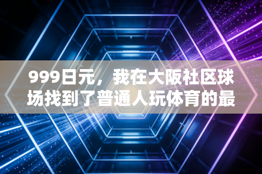 999日元，我在大阪社区球场找到了普通人玩体育的最优解
