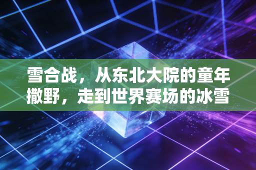 雪合战，从东北大院的童年撒野，走到世界赛场的冰雪国潮运动