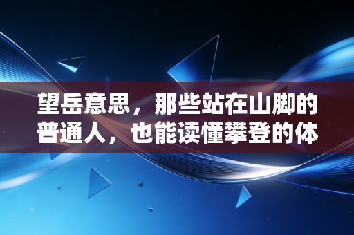 望岳意思，那些站在山脚的普通人，也能读懂攀登的体育浪漫