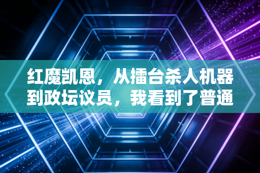 红魔凯恩，从擂台杀人机器到政坛议员，我看到了普通人逆袭的另一种可能