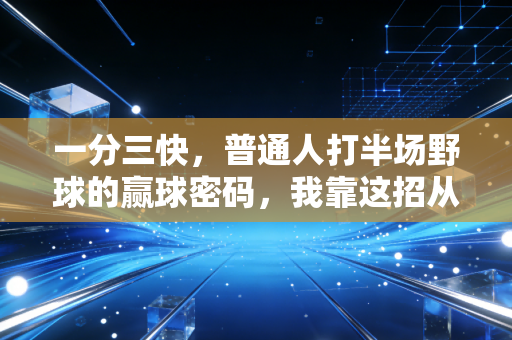 一分三快,普通人打半场野球的赢球密码,我靠这招从球场菜鸡混成了小区名人 一分三快,普通人打半场野球的赢球密码,我靠这招从球场菜鸡混成了小区名人