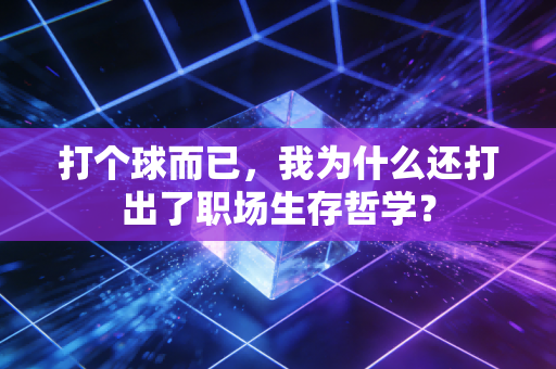 打个球而已，我为什么还打出了职场生存哲学？