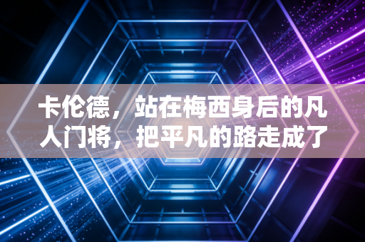 卡伦德,站在梅西身后的凡人门将,把平凡的路走成了奇迹 卡伦德,站在梅西身后的凡人门将,把平凡的路走成了奇迹