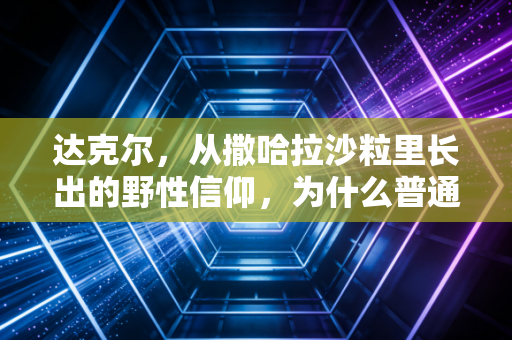 达克尔，从撒哈拉沙粒里长出的野性信仰，为什么普通人赌上积蓄也要赴约？