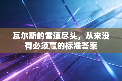 瓦尔斯的雪道尽头，从来没有必须赢的标准答案