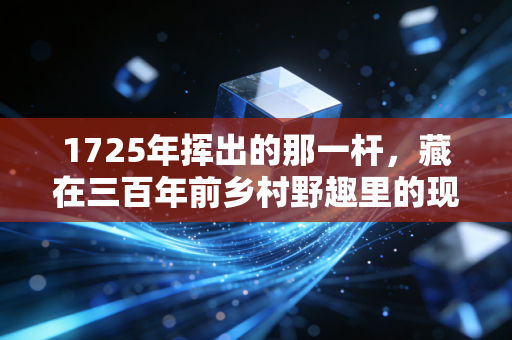 1725年挥出的那一杆，藏在三百年前乡村野趣里的现代体育萌芽