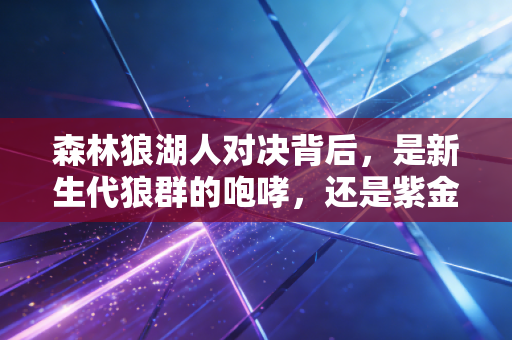 森林狼湖人对决背后，是新生代狼群的咆哮，还是紫金军团的韧性救赎？