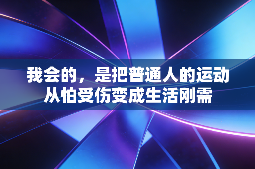 我会的，是把普通人的运动从怕受伤变成生活刚需