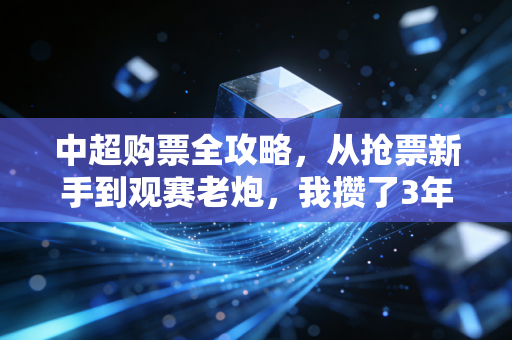 中超购票全攻略，从抢票新手到观赛老炮，我攒了3年的看球踩坑指南