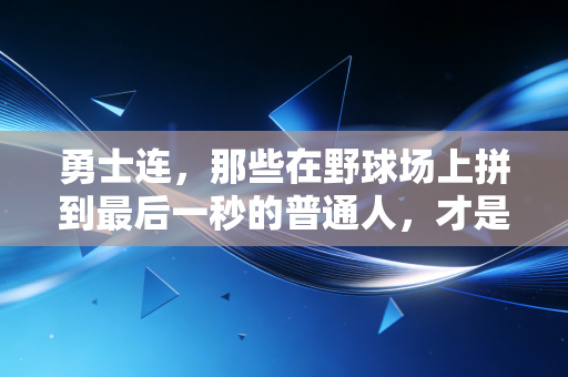 勇士连，那些在野球场上拼到最后一秒的普通人，才是体育最动人的注脚