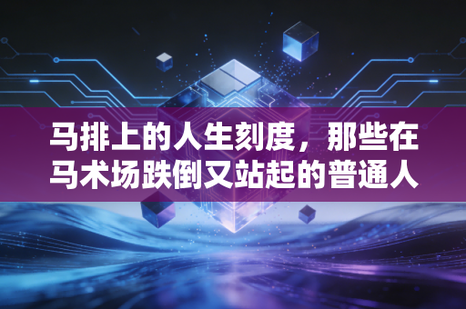 马排上的人生刻度，那些在马术场跌倒又站起的普通人