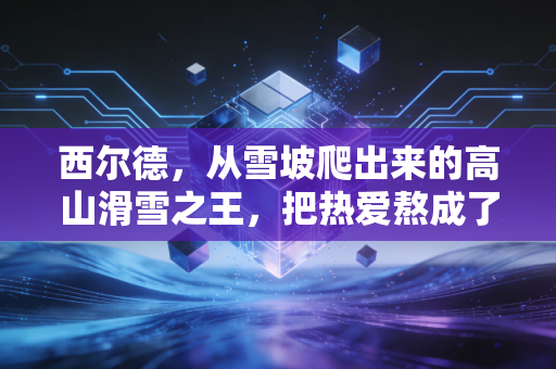 西尔德,从雪坡爬出来的高山滑雪之王,把热爱熬成了穿透寒冬的光 西尔德,从雪坡爬出来的高山滑雪之王,把热爱熬成了穿透寒冬的光