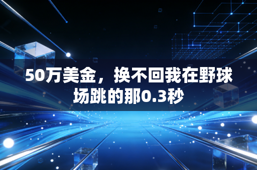 50万美金,换不回我在野球场跳的那0.3秒 50万美金,换不回我在野球场跳的那0.3秒